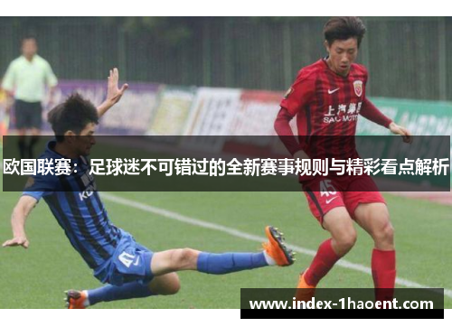 欧国联赛:足球迷不可错过的全新赛事规则与精彩看点解析 欧国联赛:足球迷不可错过的全新赛事规则与精彩看点解析