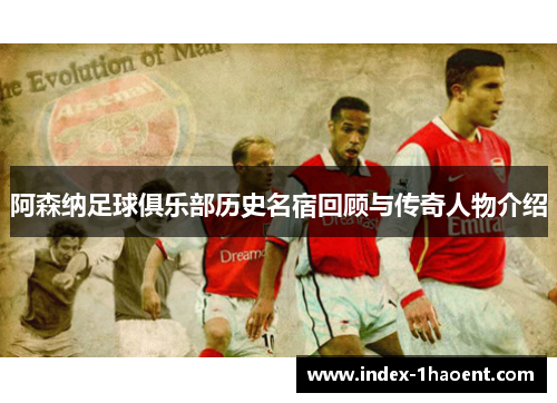 阿森纳足球俱乐部历史名宿回顾与传奇人物介绍